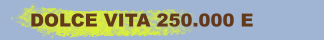 DOLCE VITA 250.000 E